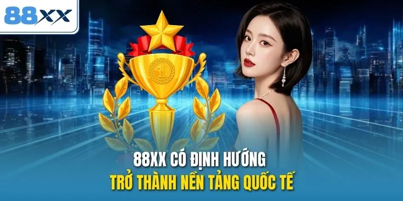 88XX có định hướng trở thành nền tảng quốc tế