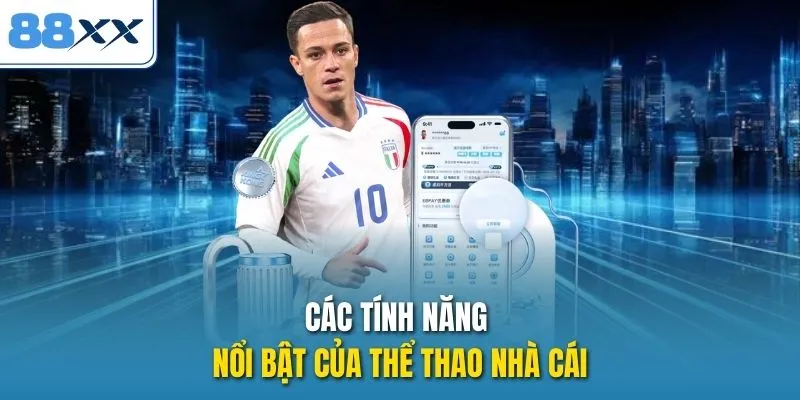 Các tính năng nổi bật của thể thao nhà cái 
