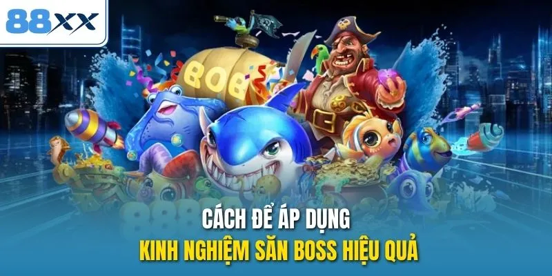 Cách để áp dụng kinh nghiệm săn boss hiệu quả