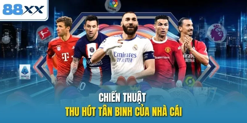 Chiến thuật thu hút tân binh của nhà cái 