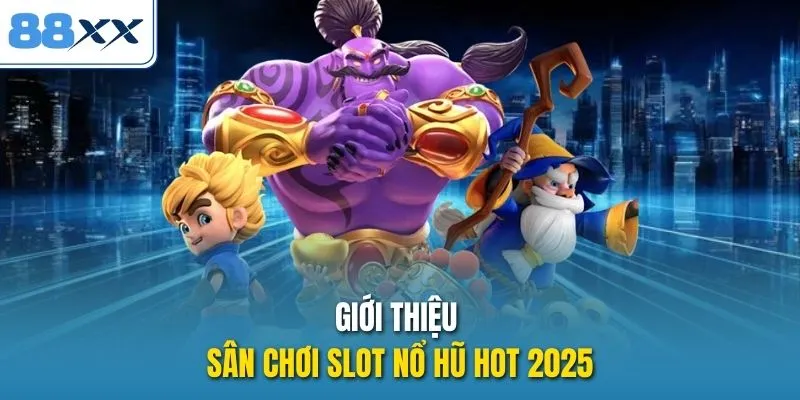 Giới thiệu sân chơi slot nổ hũ hot 2025