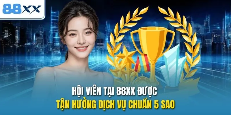 Hội viên tại 88XX được tận hưởng dịch vụ chuẩn 5 sao
