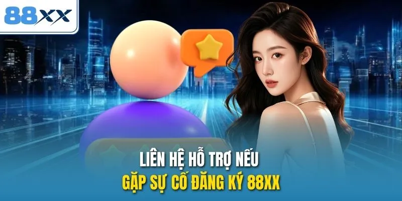 Liên hệ hỗ trợ nếu gặp sự cố đăng ký 88XX