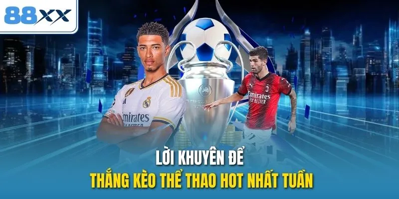 Lời khuyên để thắng kèo thể thao hot nhất tuần