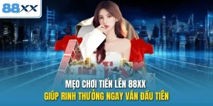 Mẹo Chơi Tiến Lên 88xx Giúp Rinh Thưởng Ngay Ván Đầu Tiên 