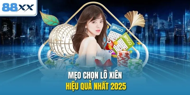 Mẹo chọn lô xiên hiệu quả nhất 2025