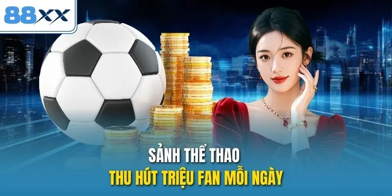 Sảnh thể thao thu hút triệu fan mỗi ngày