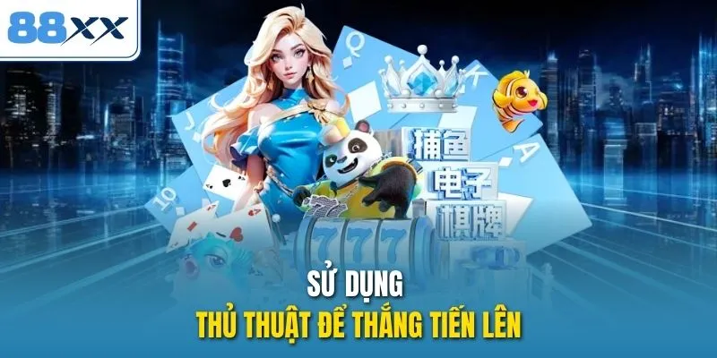 Sử dụng thủ thuật để thắng tiến lên