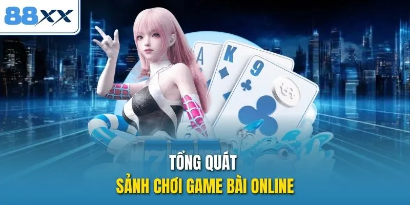 Tổng quát sảnh chơi game bài online