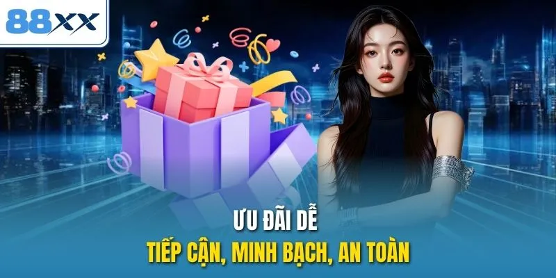 Ưu đãi dễ tiếp cận, minh bạch, an toàn