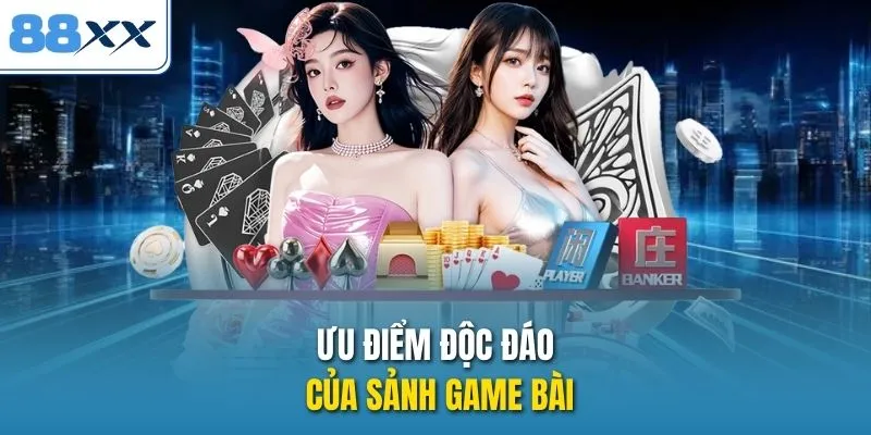 Ưu điểm độc đáo của sảnh game bài